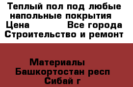 Теплый пол под любые напольные покрытия › Цена ­ 1 000 - Все города Строительство и ремонт » Материалы   . Башкортостан респ.,Сибай г.